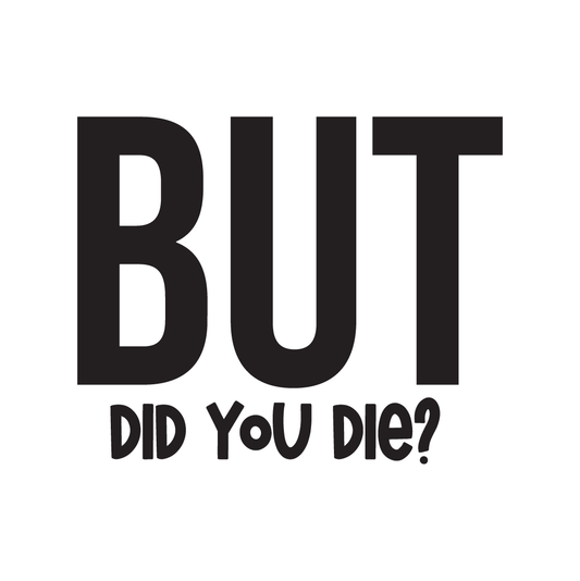 But Did You Die?
