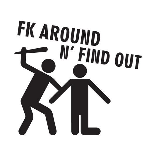 FK Around N' Find Out