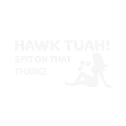 Hawk Tuah! Spit on That Thang!