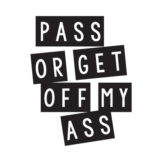 Pass Or Get Off My Ass