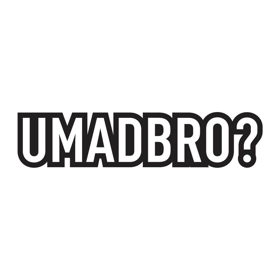 U Mad Bro?